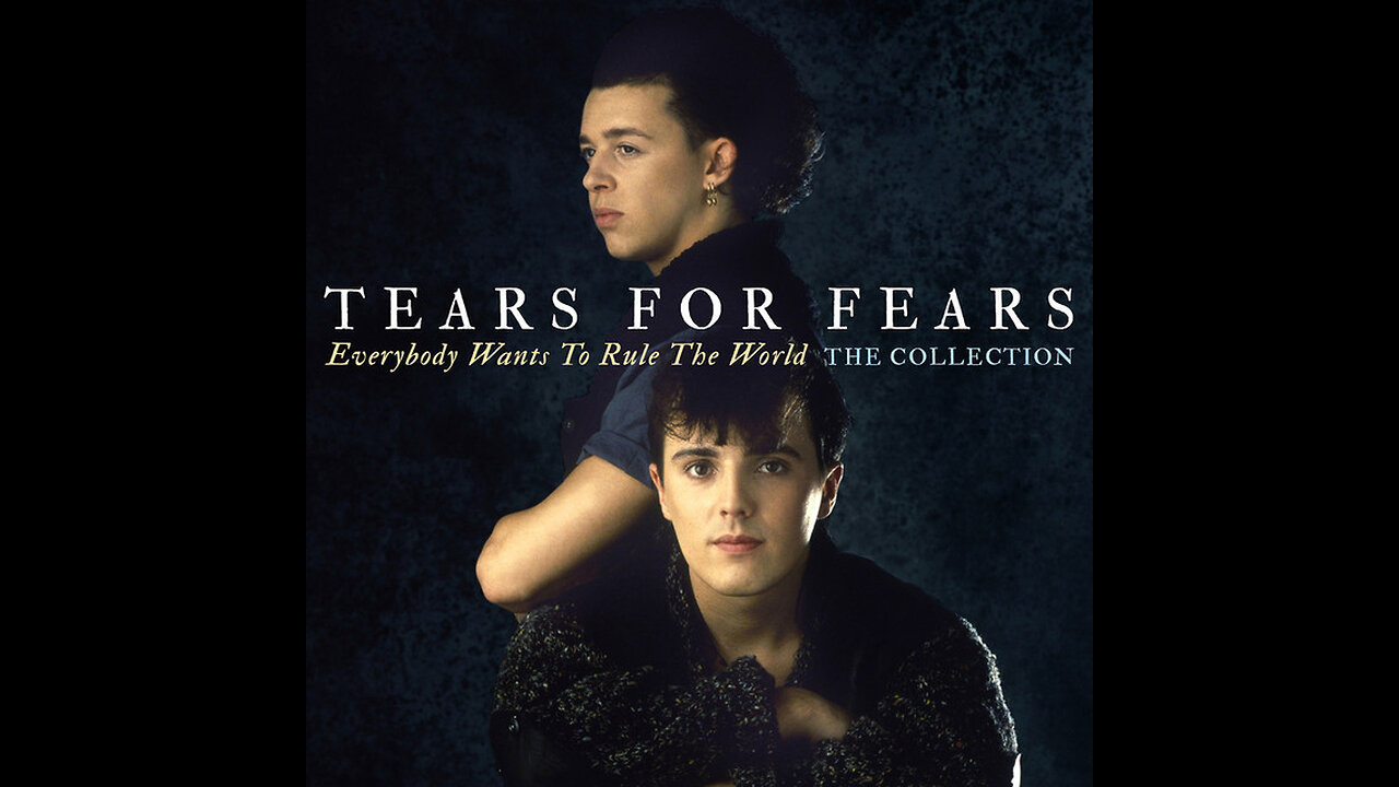 EVERYBODY WANTS TO RULE THE WORLD - TEARS FOR FEARS